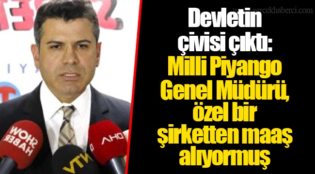 Devletin çivisi çıktı: Milli Piyango Genel Müdürü, özel bir şirketten maaş alıyormuş