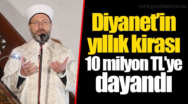 Diyanet’in yıllık kirası 10 milyon TL’ye dayandı