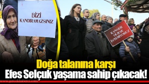 Doğa talanına karşı Efes Selçuk yaşama sahip çıkacak!