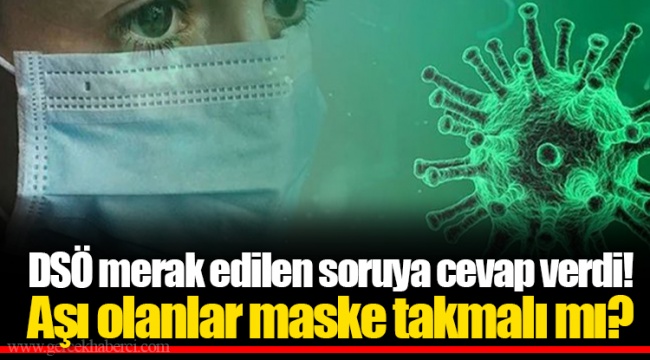 DSÖ merak edilen soruya cevap verdi! Aşı olanlar maske takmalı mı?