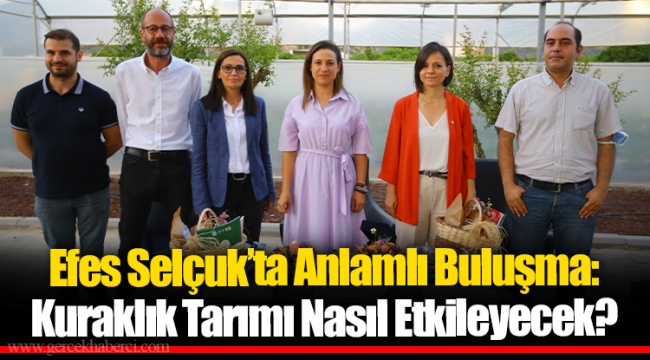 Efes Selçuk’ta Anlamlı Buluşma: Kuraklık Tarımı Nasıl Etkileyecek?