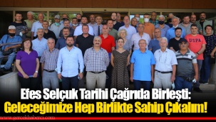 Efes Selçuk Tarihi Çağrıda Birleşti: Geleceğimize Hep Birlikte Sahip Çıkalım!