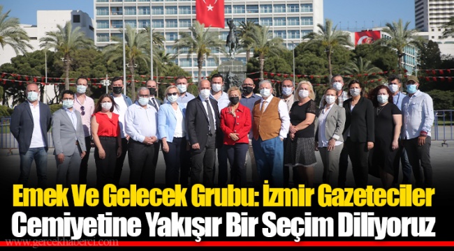 Emek Ve Gelecek Grubu: İzmir Gazeteciler Cemiyetine Yakışır Bir Seçim Diliyoruz