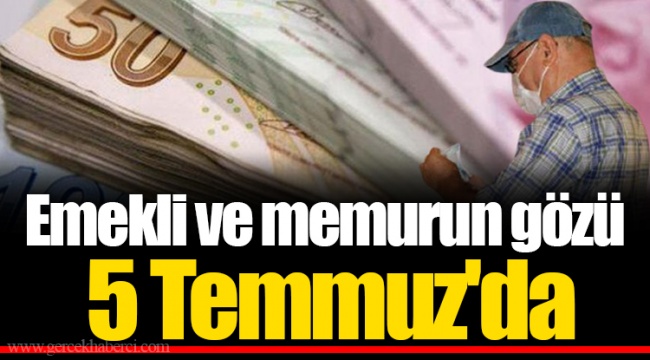 Emekli ve memurun gözü 5 Temmuz'da