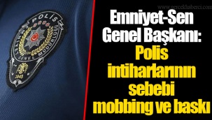 Emniyet-Sen Genel Başkanı: Polis intiharlarının sebebi mobbing ve baskı