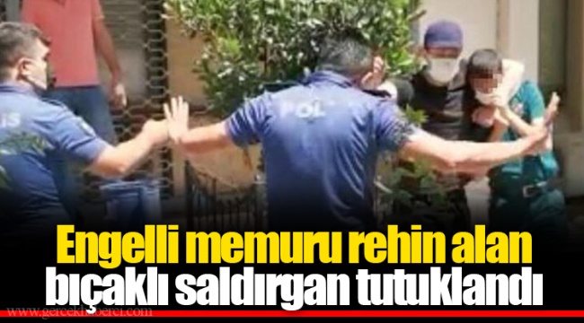 Engelli memuru rehin alan bıçaklı saldırgan tutuklandı