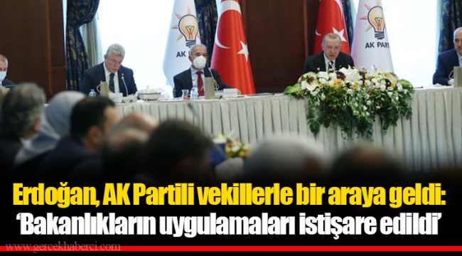 Erdoğan, AK Partili vekillerle bir araya geldi: ‘Bakanlıkların uygulamaları istişare edildi’