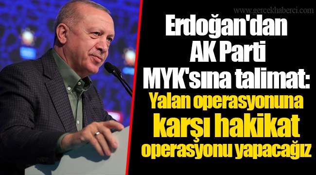 Erdoğan'dan AK Parti MYK'sına talimat: Yalan operasyonuna karşı hakikat operasyonu yapacağız