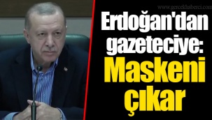 Erdoğan'dan gazeteciye: Maskeni çıkar