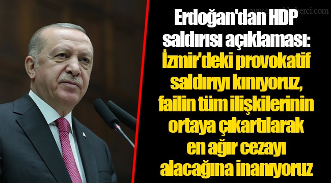 Erdoğan'dan HDP saldırısı açıklaması: İzmir'deki provokatif saldırıyı kınıyoruz, failin tüm ilişkilerinin ortaya çıkartılarak en ağır cezayı alacağına inanıyoruz