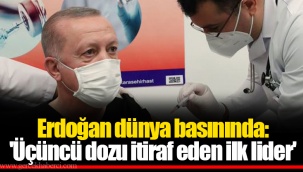 Erdoğan dünya basınında: 'Üçüncü dozu itiraf eden ilk lider'