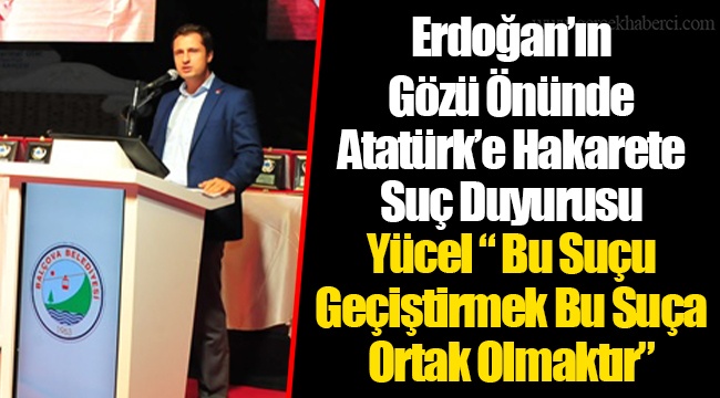 Erdoğan’ın Gözü Önünde Atatürk’e Hakarete Suç Duyurusu