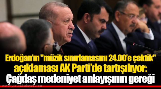 Erdoğan’ın "müzik sınırlamasını 24.00’e çektik" açıklaması AK Parti’de tartışılıyor: Çağdaş medeniyet anlayışının gereği