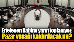 Ertelenen Kabine yarın toplanıyor: Pazar yasağı kaldırılacak mı?