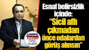 Esnaf belirsizlik içinde: “Sicil affı çıkmadan önce odalardan görüş alınsın”