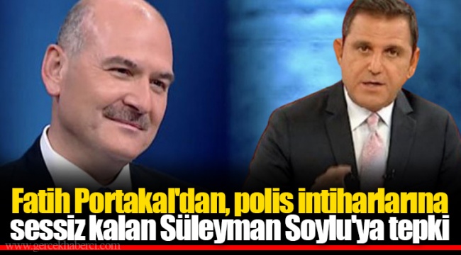 Fatih Portakal'dan, polis intiharlarına sessiz kalan Süleyman Soylu'ya tepki