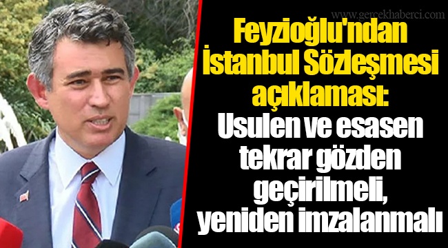 Feyzioğlu'ndan İstanbul Sözleşmesi açıklaması: Usulen ve esasen tekrar gözden geçirilmeli, yeniden imzalanmalı