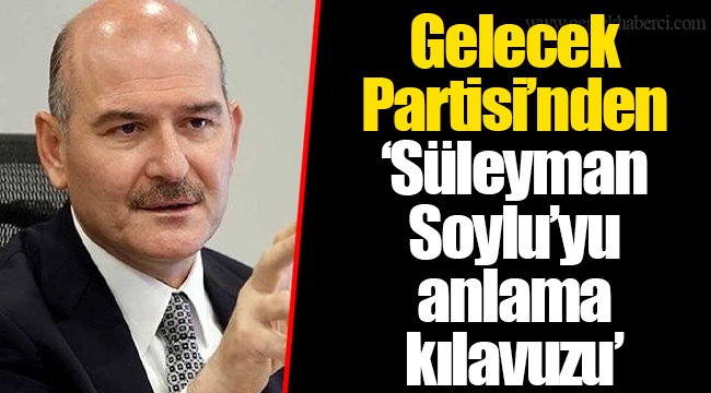 Gelecek Partisi’nden ‘Süleyman Soylu’yu anlama kılavuzu’