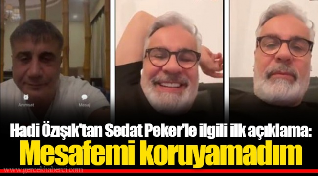 Hadi Özışık'tan Sedat Peker'le ilgili ilk açıklama: Mesafemi koruyamadım