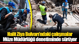 Halit Ziya Bulvarı’ndaki çalışmalar Müze Müdürlüğü denetiminde sürüyor