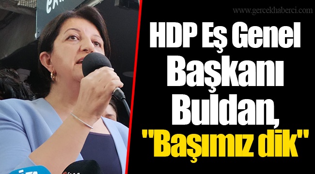 HDP Eş Genel Başkanı Buldan, "Başımız dik" 