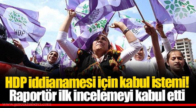 HDP iddianamesi için kabul istemi! Raportör ilk incelemeyi kabul etti