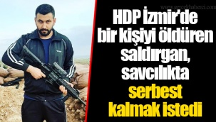 HDP İzmir'de bir kişiyi öldüren saldırgan, savcılıkta serbest kalmak istedi