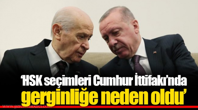 “HSK seçimleri Cumhur İttifakı’nda gerginliğe neden oldu”