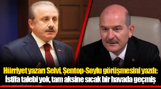 Hürriyet yazarı Selvi, Şentop-Soylu görüşmesini yazdı: İstifa talebi yok, tam aksine sıcak bir havada geçmiş