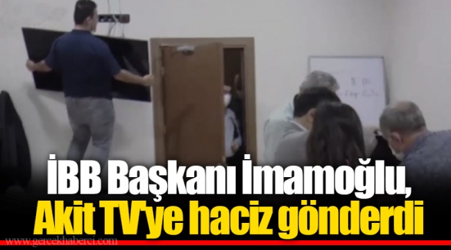 İBB Başkanı İmamoğlu, Akit TV'ye haciz gönderdi
