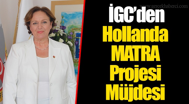 İGC’den Hollanda MATRA Projesi Müjdesi