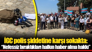 İGC polis şiddetine karşı sokakta: “Nefessiz bıraktıkları halkın haber alma hakkı”