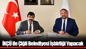 İKÇÜ ile Çiğli Belediyesi İşbirliği Yapacak