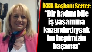 İKKB Başkanı Serter: “Bir kadını bile iş yaşamına kazandırdıysak bu hepimizin başarısı”
