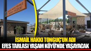 İSMAİL HAKKI TONGUÇ’UN ADI EFES TARLASI YAŞAM KÖYÜ’NDE YAŞAYACAK