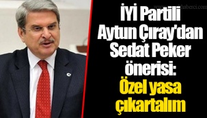 İYİ Partili Aytun Çıray'dan Sedat Peker önerisi: Özel yasa çıkartalım