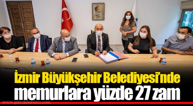 İzmir Büyükşehir Belediyesi’nde memurlara yüzde 27 zam