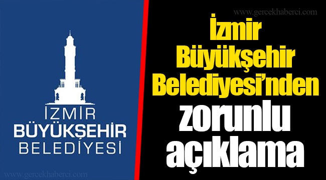 İzmir Büyükşehir Belediyesi’nden zorunlu açıklama