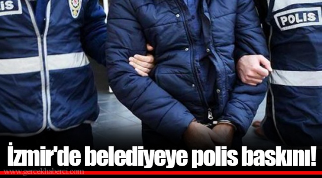 İzmir'de belediyeye polis baskını!