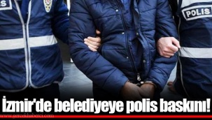 İzmir'de belediyeye polis baskını!