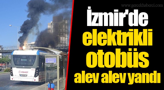 İzmir'de elektrikli otobüs alev alev yandı