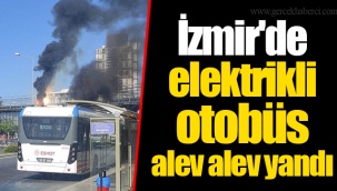 İzmir'de elektrikli otobüs alev alev yandı