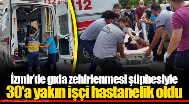 İzmir’de gıda zehirlenmesi şüphesiyle 30'a yakın işçi hastanelik oldu