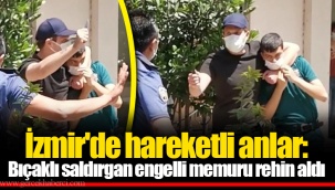İzmir'de hareketli anlar: Bıçaklı saldırgan engelli memuru rehin aldı