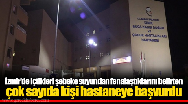İzmir'de içtikleri şebeke suyundan fenalaştıklarını belirten çok sayıda kişi hastaneye başvurdu