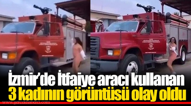 İzmir'de İtfaiye aracı kullanan 3 kadının görüntüsü olay oldu