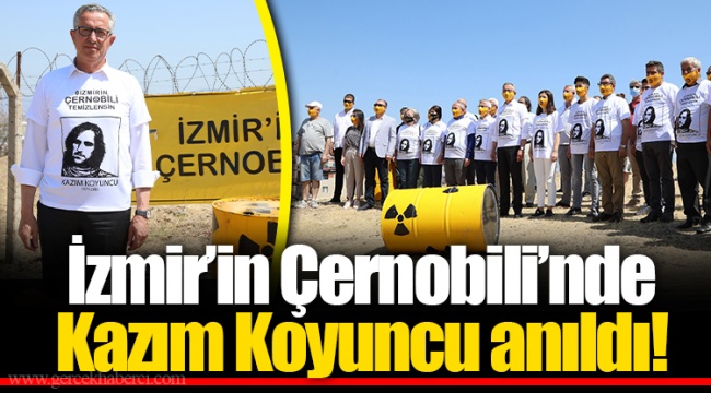 İzmir’in Çernobili’nde Kazım Koyuncu anıldı!