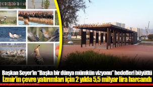 İzmir’in çevre yatırımları için 2 yılda 5,5 milyar lira harcandı