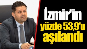 İzmir'in yüzde 53,9'u aşılandı