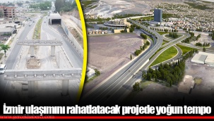 İzmir ulaşımını rahatlatacak projede yoğun tempo